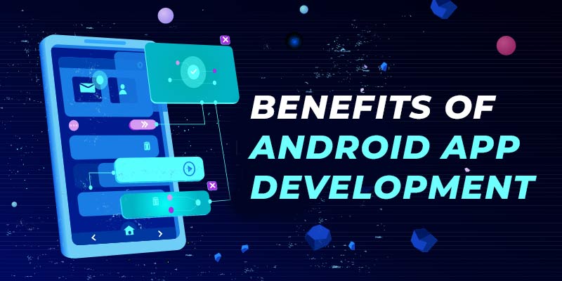 Benefits of Android App Development