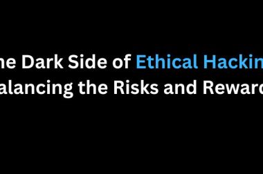The Dark Side of Ethical Hacking: Balancing the Risks and Rewards