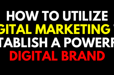 How to Utilize Digital Marketing to Establish a Powerful Digital Brand