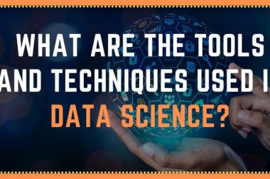 What Are The Tools and Techniques Used In Data Science?